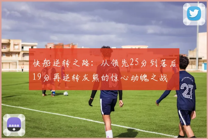 快船逆转之路：从领先25分到落后19分再逆转灰熊的惊心动魄之战